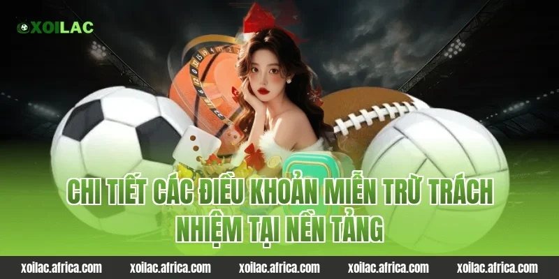 Chi tiết các điều khoản miễn trừ trách nhiệm tại nền tảng