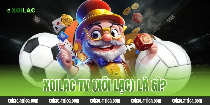 Xoilac TV (Xôi Lạc) Là Gì?
